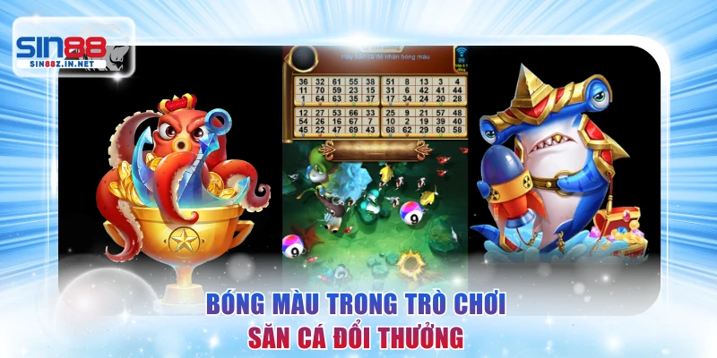 Bóng màu trong game săn cá đổi thưởng