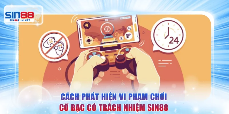 Cách phát hiện vi phạm chơi cờ bạc có trách nhiệm SIN88